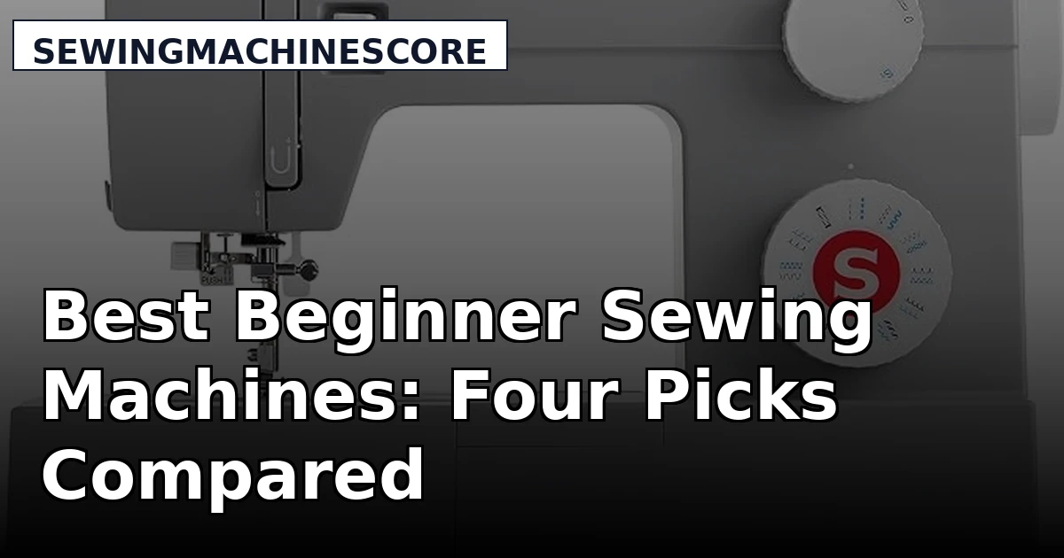 Best Beginner Sewing Machines: Four Picks Compared
